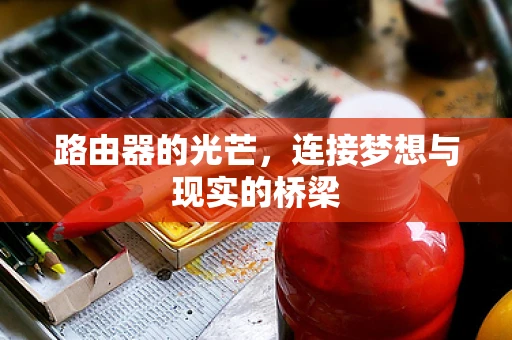 路由器的光芒，连接梦想与现实的桥梁