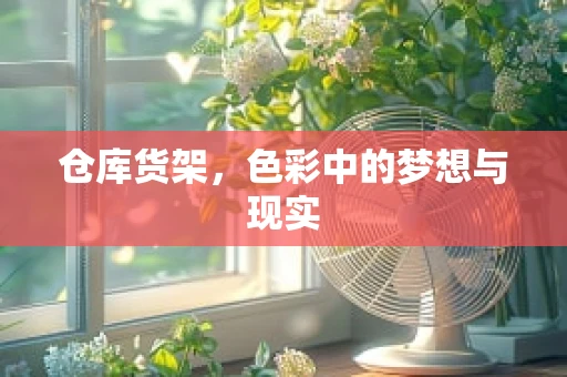 仓库货架，色彩中的梦想与现实