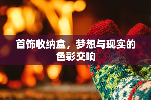 首饰收纳盒，梦想与现实的色彩交响