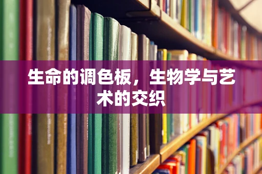 生命的调色板，生物学与艺术的交织