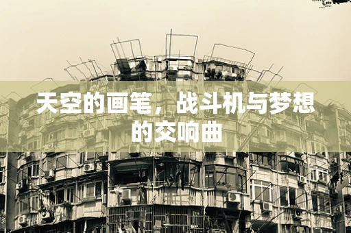 天空的画笔，战斗机与梦想的交响曲