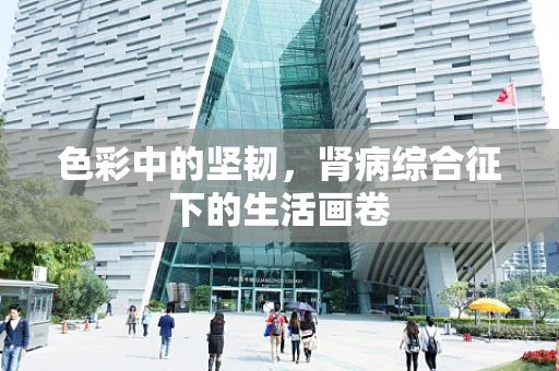 色彩中的坚韧，肾病综合征下的生活画卷