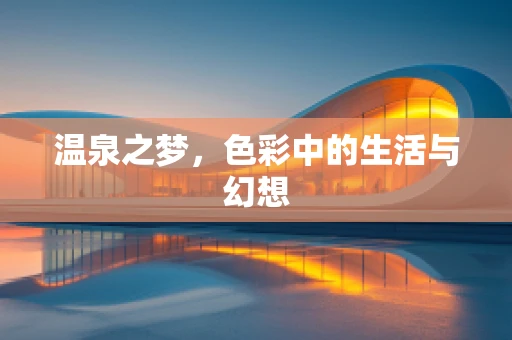 温泉之梦，色彩中的生活与幻想