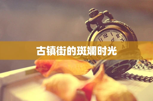 古镇街的斑斓时光
