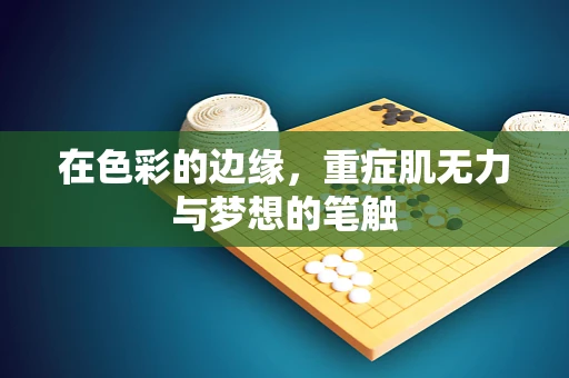 在色彩的边缘，重症肌无力与梦想的笔触