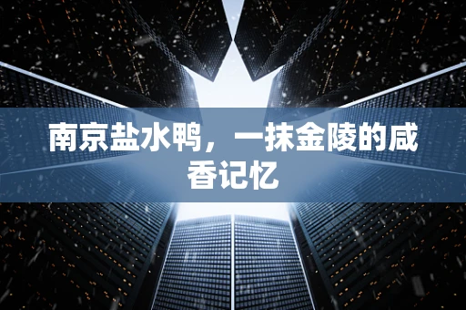 南京盐水鸭，一抹金陵的咸香记忆