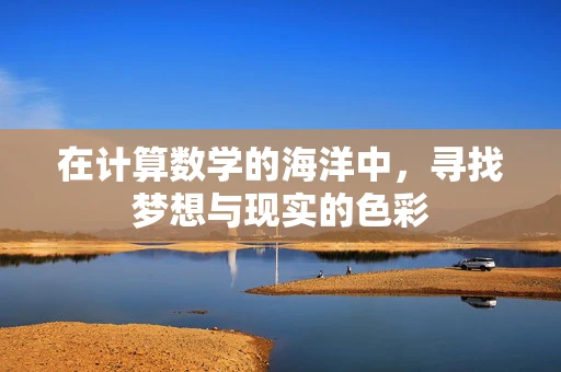 在计算数学的海洋中，寻找梦想与现实的色彩
