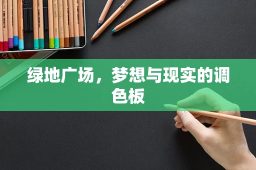 绿地广场，梦想与现实的调色板