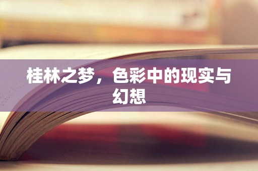桂林之梦，色彩中的现实与幻想