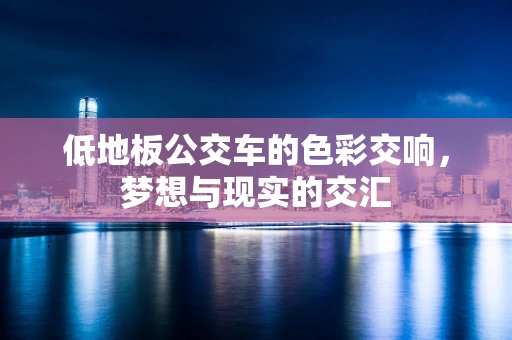 低地板公交车的色彩交响，梦想与现实的交汇