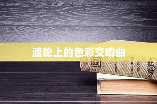 渡轮上的色彩交响曲