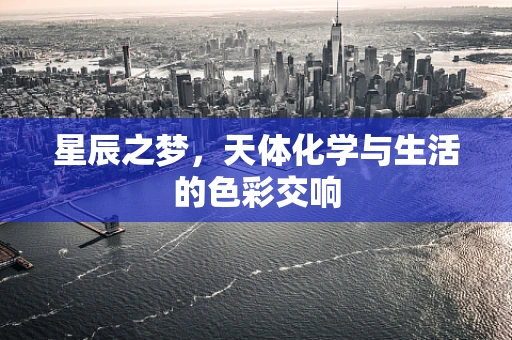 星辰之梦，天体化学与生活的色彩交响