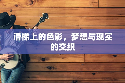 滑梯上的色彩，梦想与现实的交织