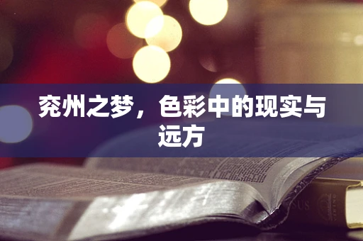 兖州之梦，色彩中的现实与远方