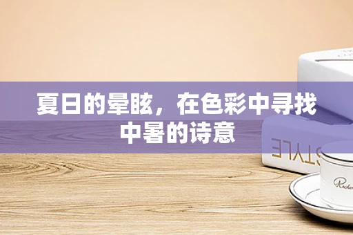 夏日的晕眩，在色彩中寻找中暑的诗意
