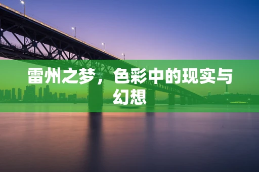 雷州之梦，色彩中的现实与幻想