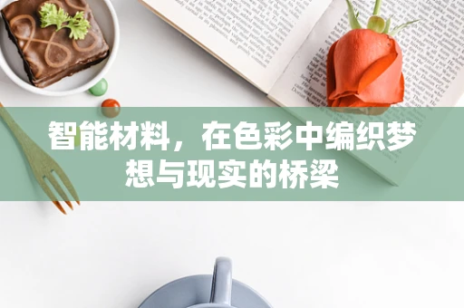 智能材料，在色彩中编织梦想与现实的桥梁