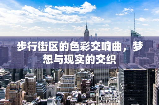 步行街区的色彩交响曲，梦想与现实的交织