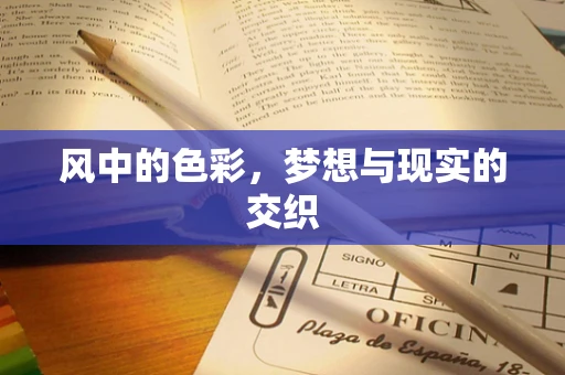 风中的色彩，梦想与现实的交织
