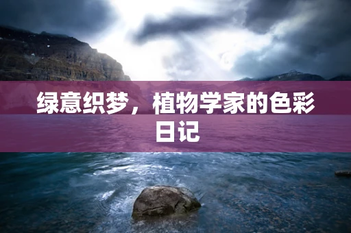 绿意织梦，植物学家的色彩日记