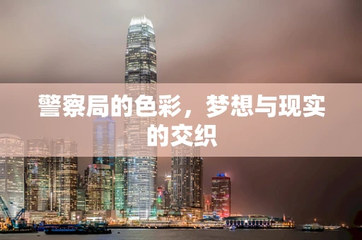 警察局的色彩，梦想与现实的交织