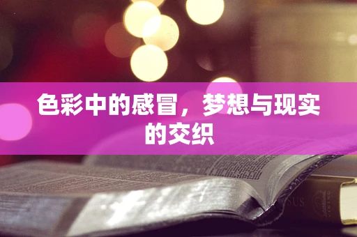 色彩中的感冒，梦想与现实的交织