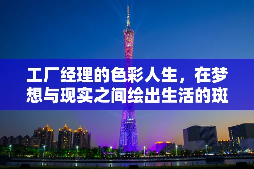 工厂经理的色彩人生，在梦想与现实之间绘出生活的斑斓