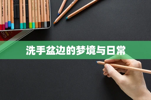 洗手盆边的梦境与日常