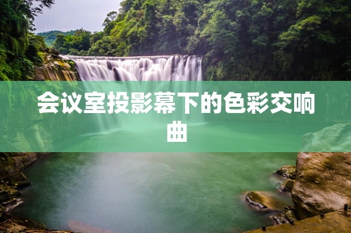 会议室投影幕下的色彩交响曲