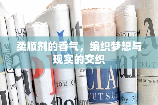柔顺剂的香气，编织梦想与现实的交织