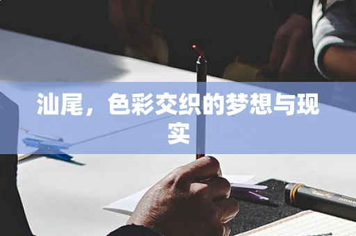 汕尾，色彩交织的梦想与现实
