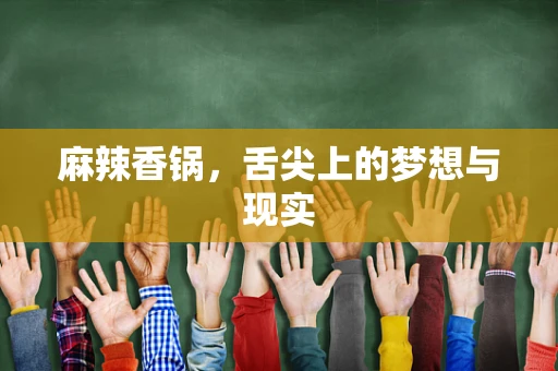 麻辣香锅，舌尖上的梦想与现实