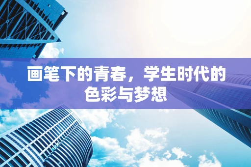 画笔下的青春，学生时代的色彩与梦想