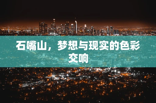 石嘴山，梦想与现实的色彩交响