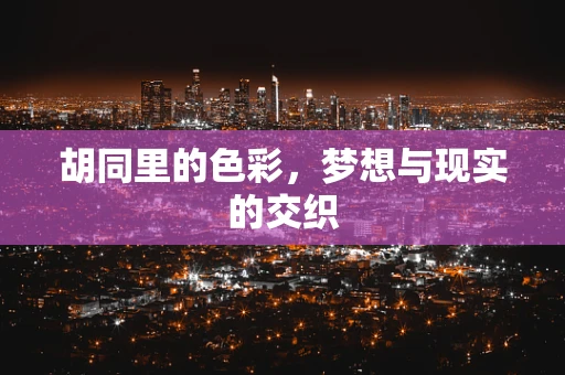 胡同里的色彩，梦想与现实的交织