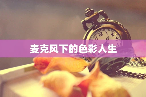 麦克风下的色彩人生