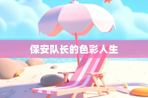 保安队长的色彩人生