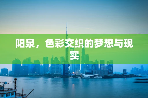 阳泉，色彩交织的梦想与现实