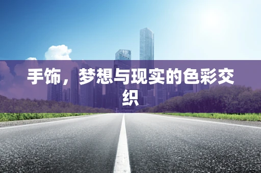手饰，梦想与现实的色彩交织