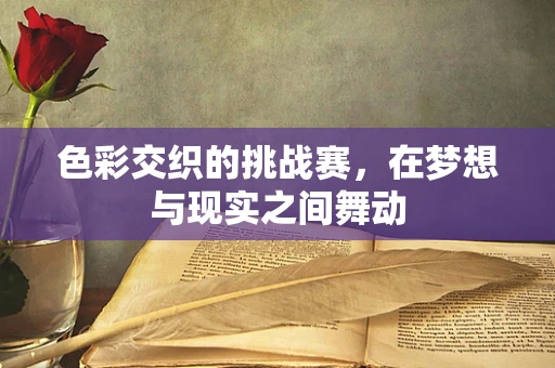 色彩交织的挑战赛，在梦想与现实之间舞动