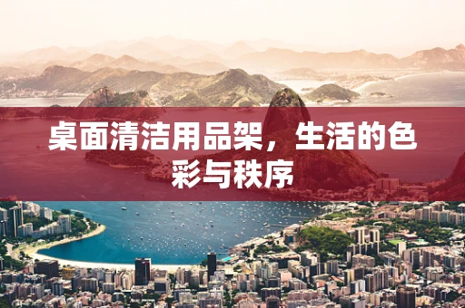 桌面清洁用品架，生活的色彩与秩序