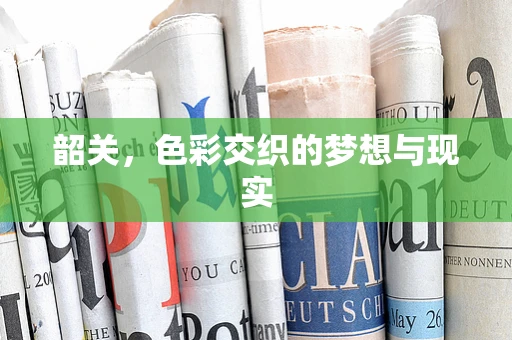 韶关，色彩交织的梦想与现实