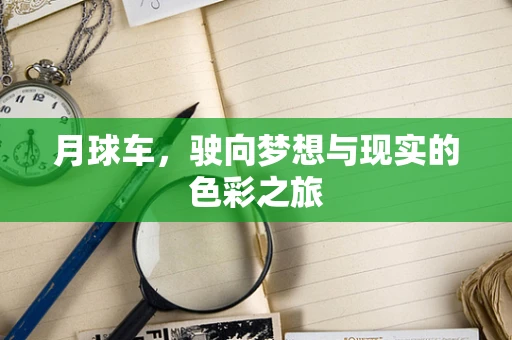 月球车，驶向梦想与现实的色彩之旅