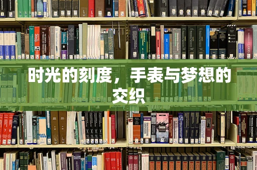 时光的刻度，手表与梦想的交织