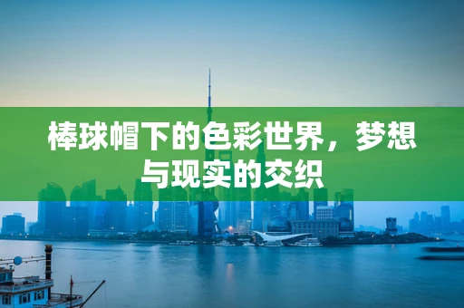 棒球帽下的色彩世界，梦想与现实的交织