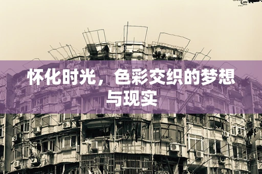 怀化时光，色彩交织的梦想与现实