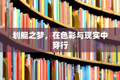 划艇之梦，在色彩与现实中穿行