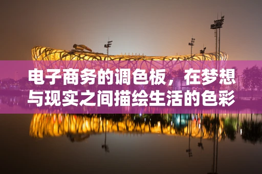 电子商务的调色板，在梦想与现实之间描绘生活的色彩