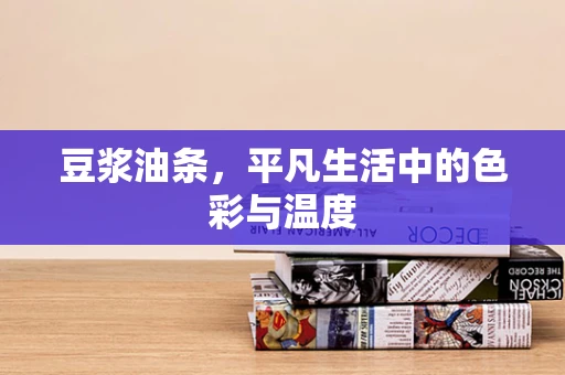 豆浆油条，平凡生活中的色彩与温度
