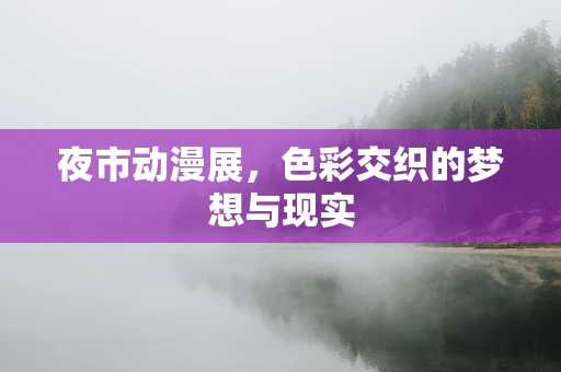 夜市动漫展，色彩交织的梦想与现实